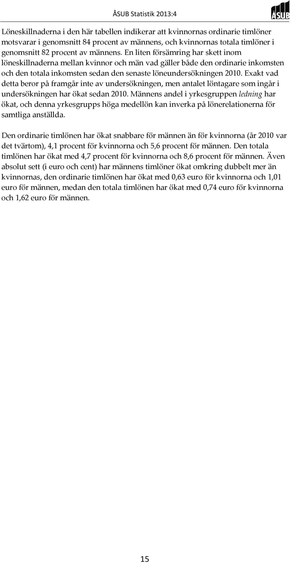 Exakt vad detta beror på framgår inte av undersökningen, men antalet löntagare som ingår i undersökningen har ökat sedan 2010.