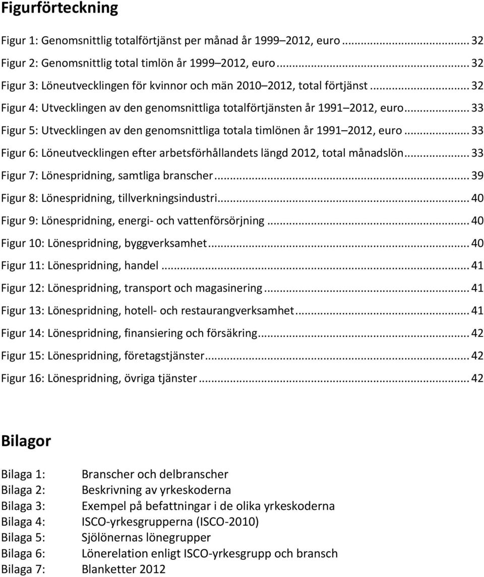 .. 33 Figur 5: Utvecklingen av den genomsnittliga totala timlönen år 1991 2012, euro... 33 Figur 6: Löneutvecklingen efter arbetsförhållandets längd 2012, total månadslön.