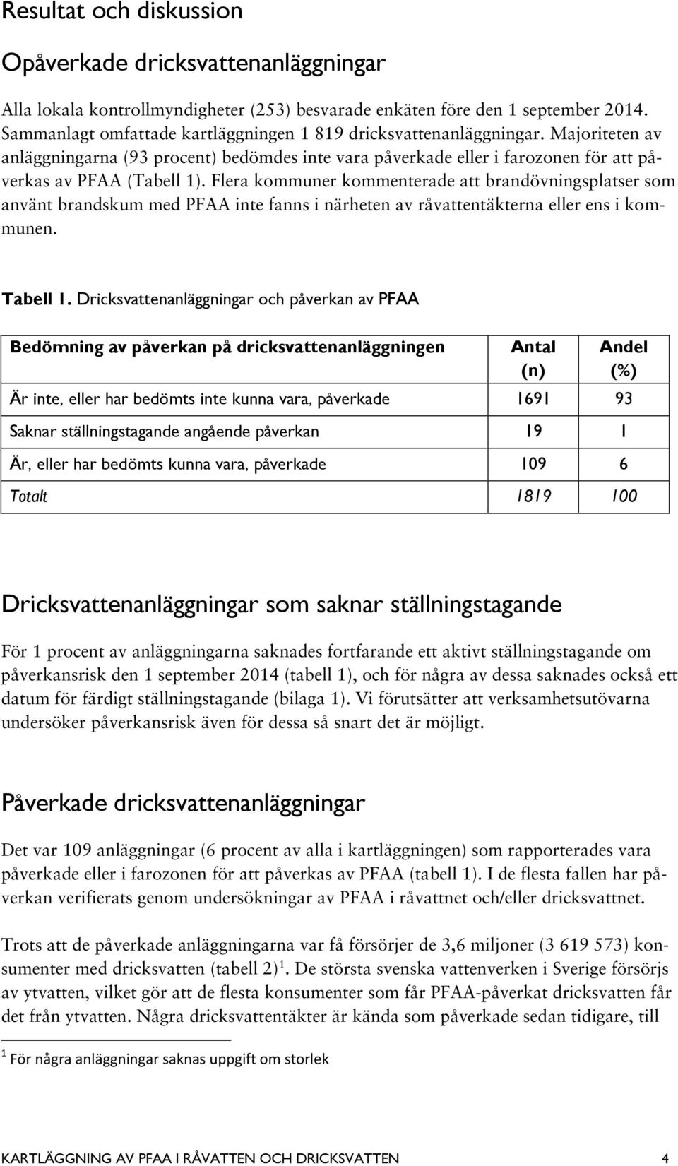 Flera kommuner kommenterade att brandövningsplatser som använt brandskum med PFAA inte fanns i närheten av råvattentäkterna eller ens i kommunen. Tabell 1.