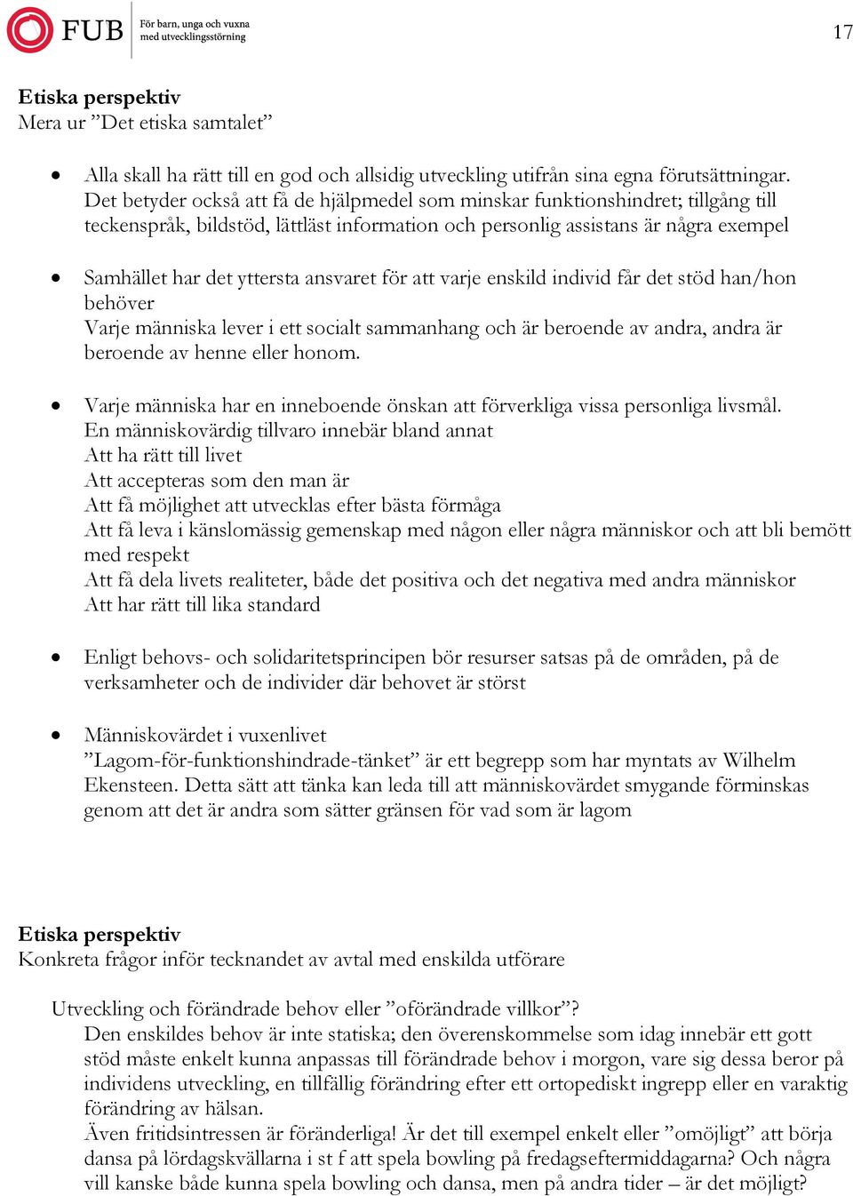 ansvaret för att varje enskild individ får det stöd han/hon behöver Varje människa lever i ett socialt sammanhang och är beroende av andra, andra är beroende av henne eller honom.