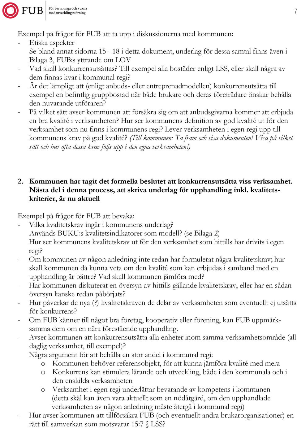 - Är det lämpligt att (enligt anbuds- eller entreprenadmodellen) konkurrensutsätta till exempel en befintlig gruppbostad när både brukare och deras företrädare önskar behålla den nuvarande utföraren?