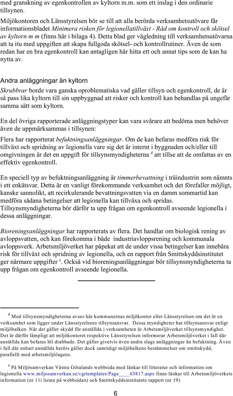 bilaga 4). Detta blad ger vägledning till verksamhetsutövarna att ta itu med uppgiften att skapa fullgoda skötsel- och kontrollrutiner.