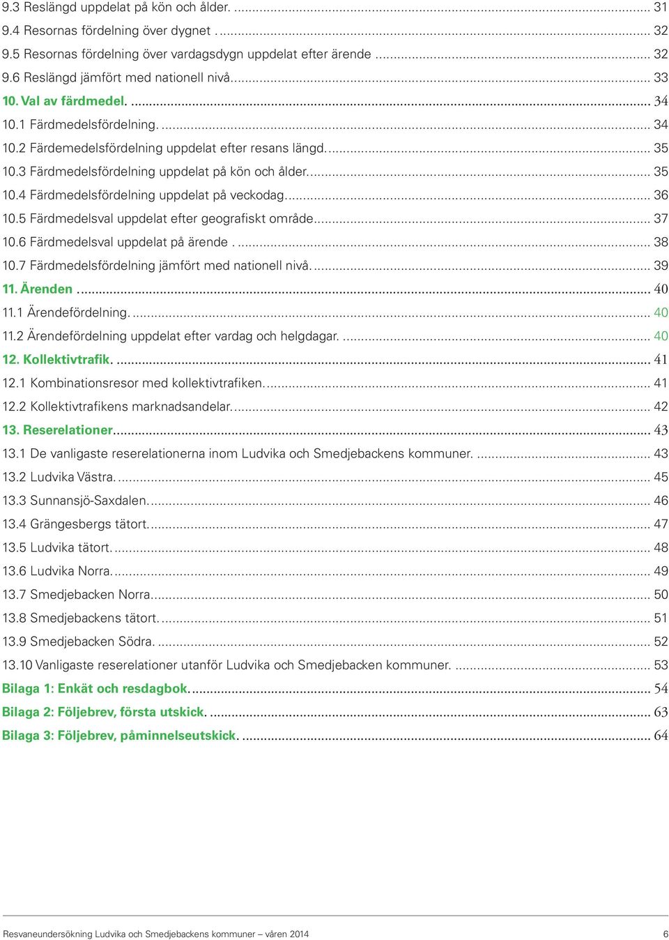 ... 36 10.5 Färdmedelsval uppdelat efter geografiskt område.... 37 10.6 Färdmedelsval uppdelat på ärende.... 38 10.7 Färdmedelsfördelning jämfört med nationell nivå.... 39 11. Ärenden... 40 11.