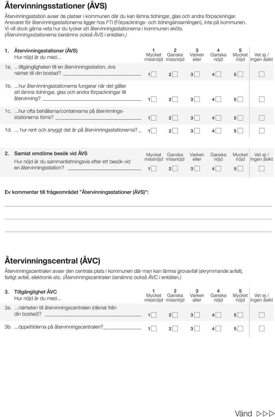 (Återvinningsstationerna benämns också ÅVS i enkäten.) 1. Återvinningsstationer (ÅVS) 1a....tillgängligheten till en återvinningsstation, dvs närhet till din bostad? 1 5 1b.