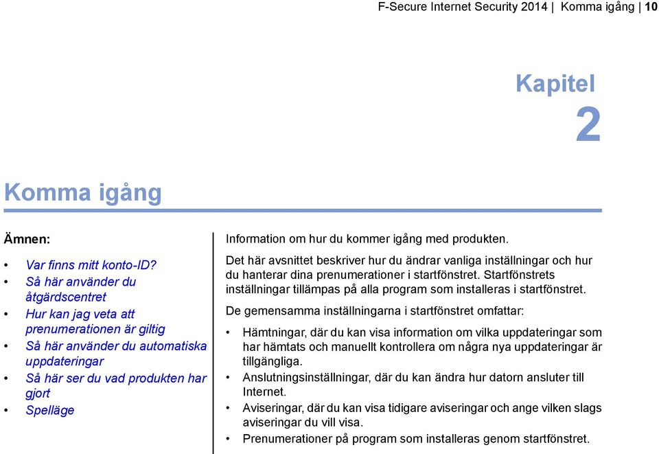 Det här avsnittet beskriver hur du ändrar vanliga inställningar och hur du hanterar dina prenumerationer i startfönstret.