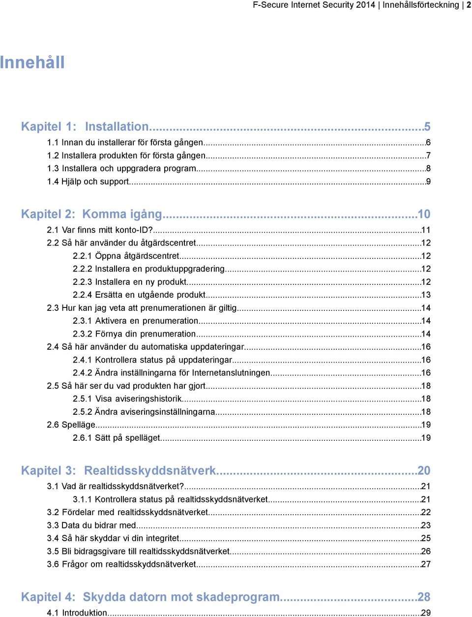 ..12 2.2.2 Installera en produktuppgradering...12 2.2.3 Installera en ny produkt...12 2.2.4 Ersätta en utgående produkt...13 2.3 Hur kan jag veta att prenumerationen är giltig...14 2.3.1 Aktivera en prenumeration.