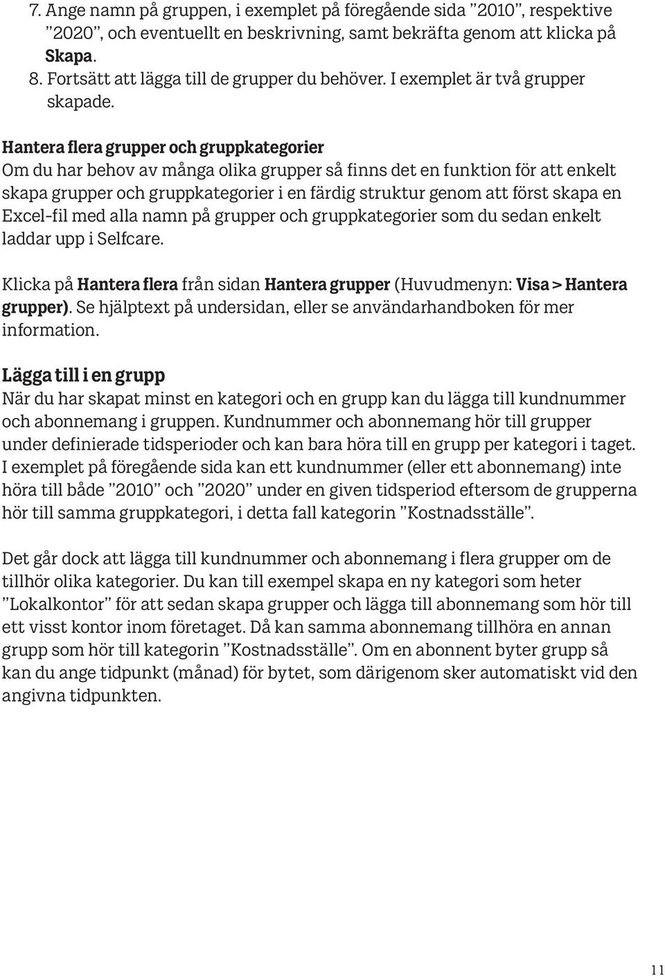 Hantera flera grupper och gruppkategorier Om du har behov av många olika grupper så finns det en funktion för att enkelt skapa grupper och gruppkategorier i en färdig struktur genom att först skapa
