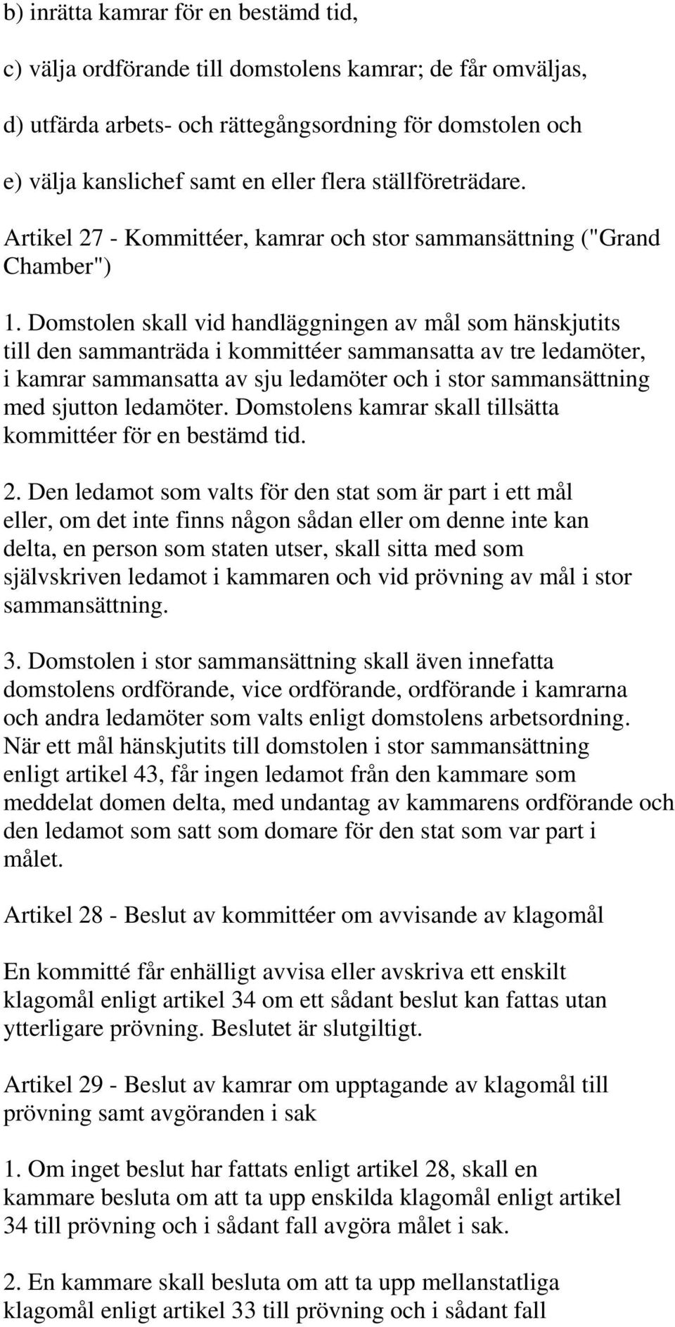 Domstolen skall vid handläggningen av mål som hänskjutits till den sammanträda i kommittéer sammansatta av tre ledamöter, i kamrar sammansatta av sju ledamöter och i stor sammansättning med sjutton