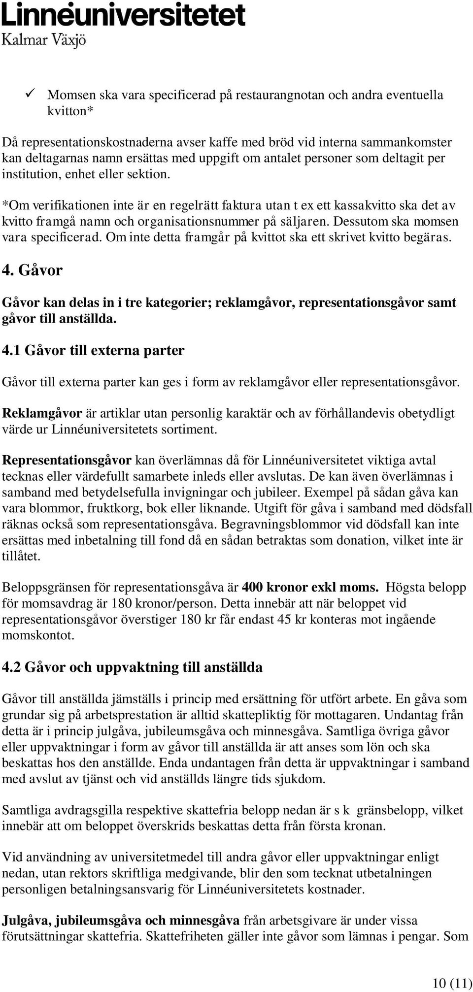 *Om verifikationen inte är en regelrätt faktura utan t ex ett kassakvitto ska det av kvitto framgå namn och organisationsnummer på säljaren. Dessutom ska momsen vara specificerad.