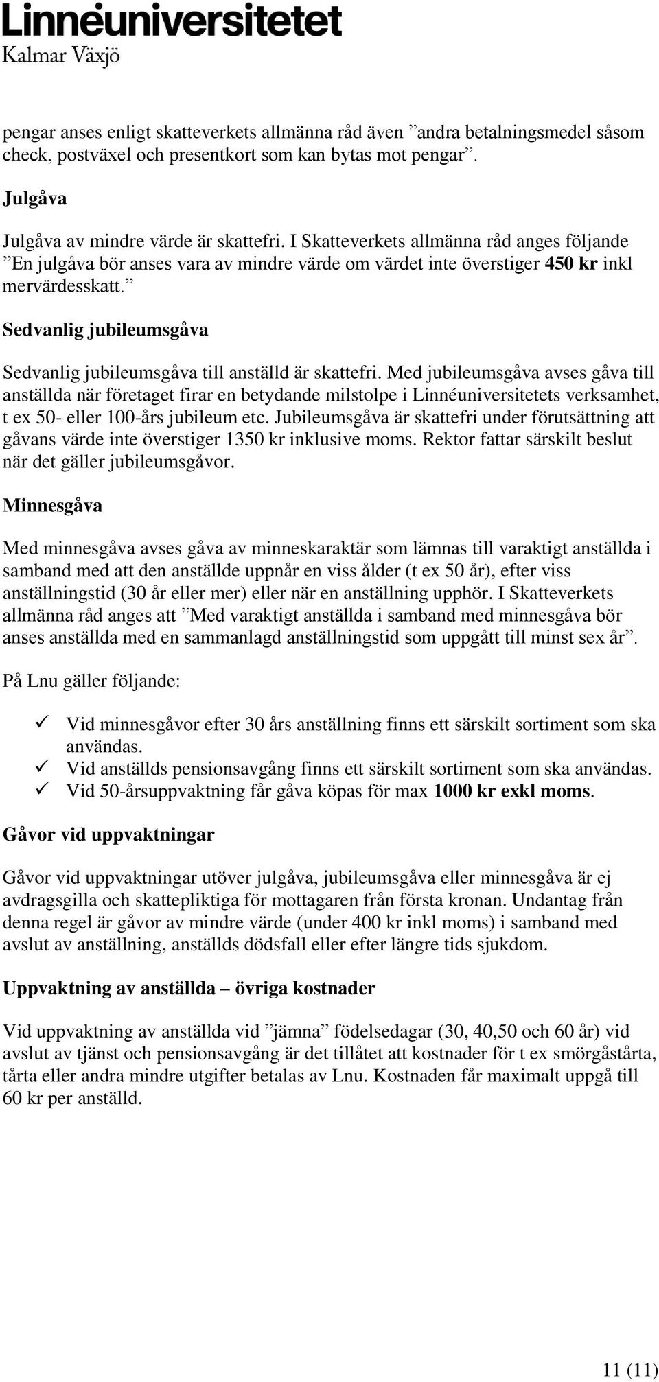 Sedvanlig jubileumsgåva Sedvanlig jubileumsgåva till anställd är skattefri.