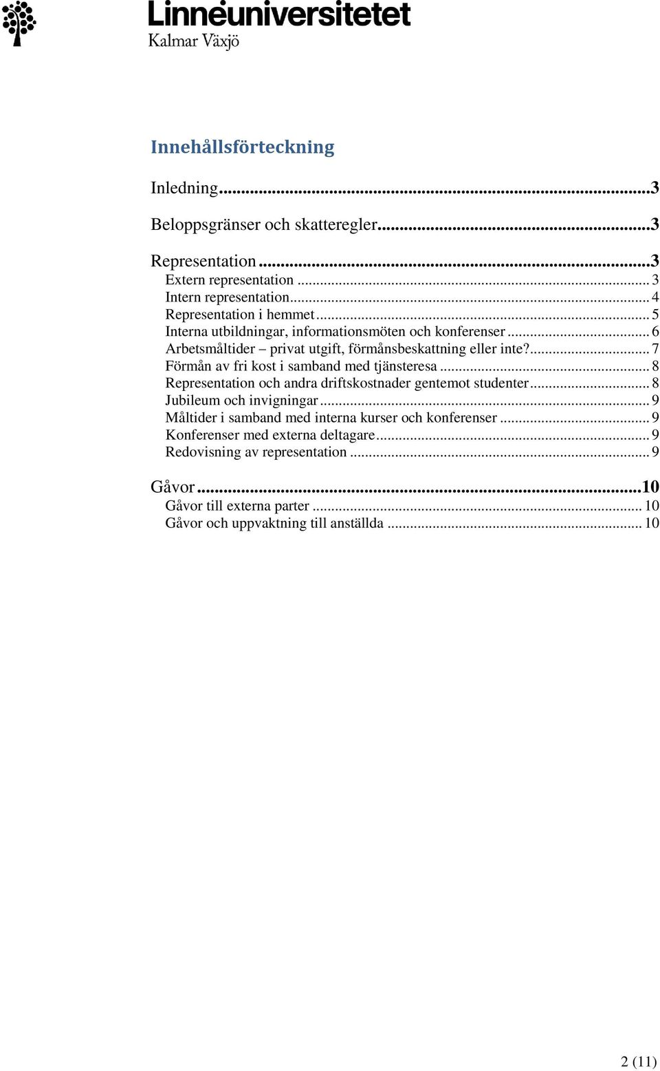 ... 7 Förmån av fri kost i samband med tjänsteresa... 8 Representation och andra driftskostnader gentemot studenter... 8 Jubileum och invigningar.