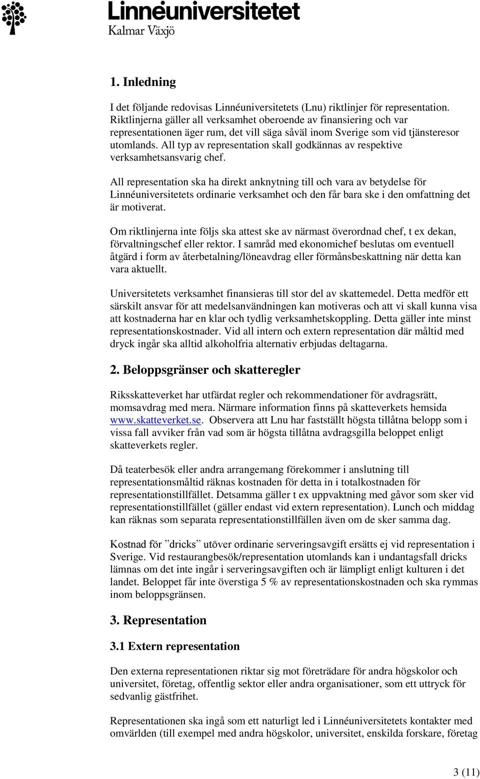 All typ av representation skall godkännas av respektive verksamhetsansvarig chef.