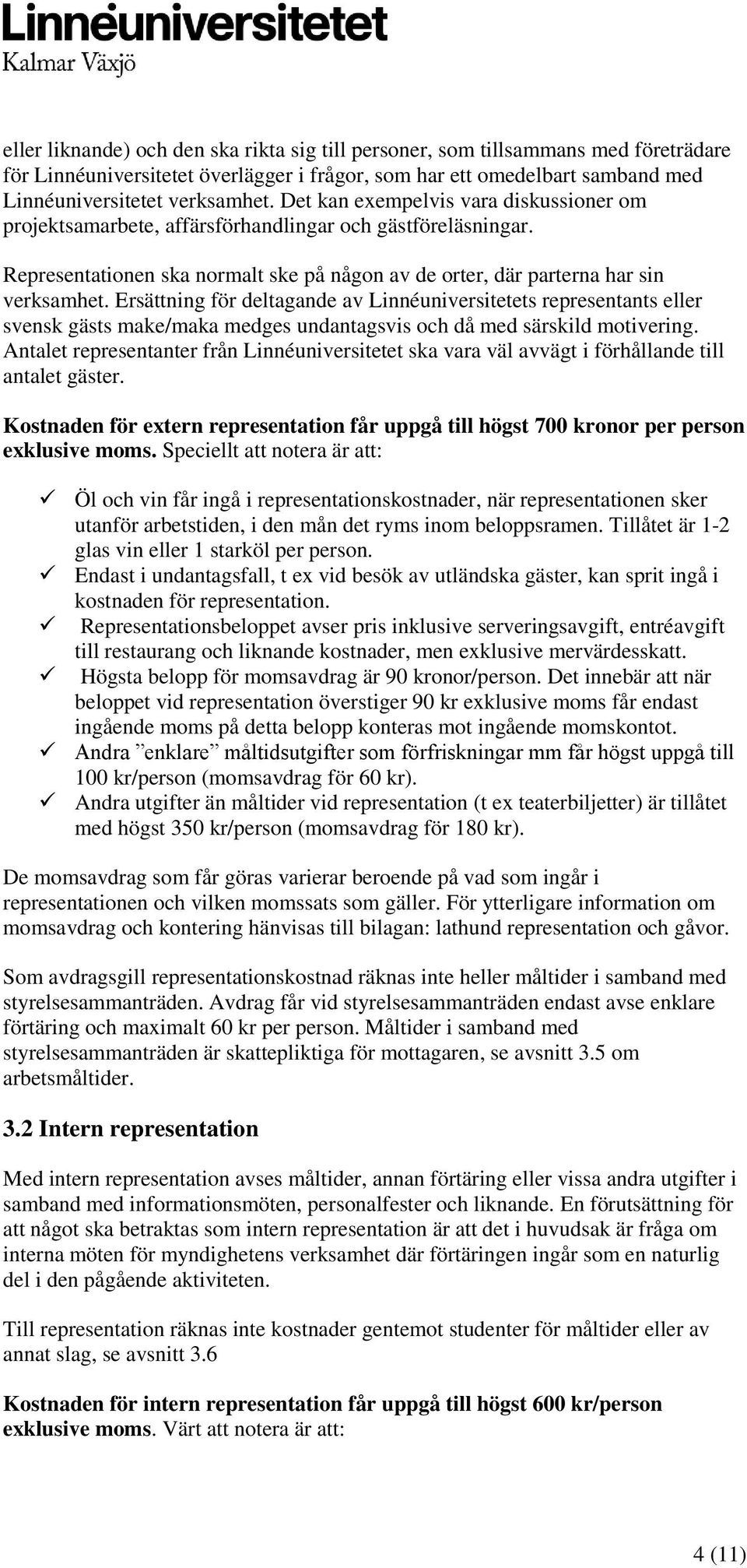 Ersättning för deltagande av Linnéuniversitetets representants eller svensk gästs make/maka medges undantagsvis och då med särskild motivering.