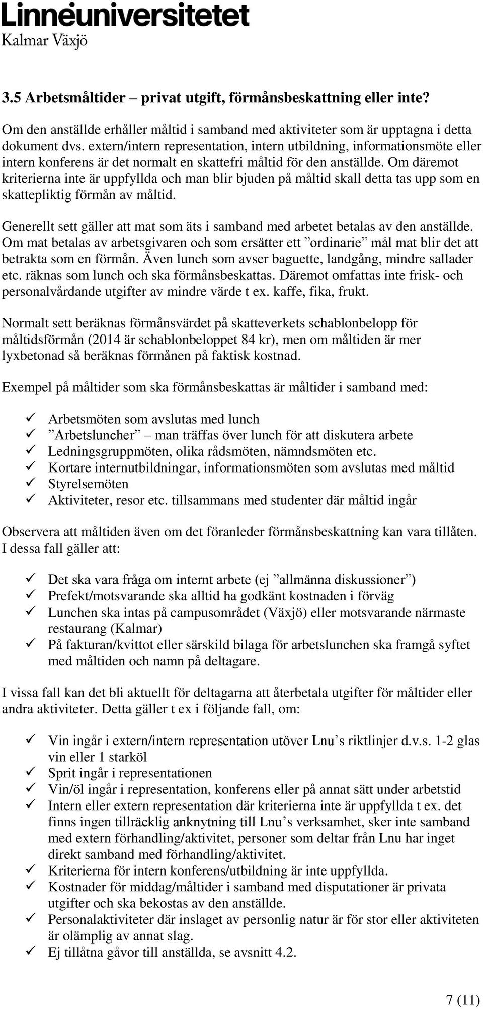 Om däremot kriterierna inte är uppfyllda och man blir bjuden på måltid skall detta tas upp som en skattepliktig förmån av måltid.