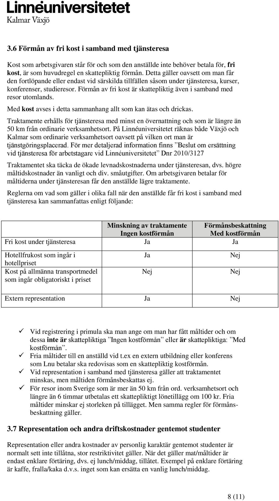 Förmån av fri kost är skattepliktig även i samband med resor utomlands. Med kost avses i detta sammanhang allt som kan ätas och drickas.