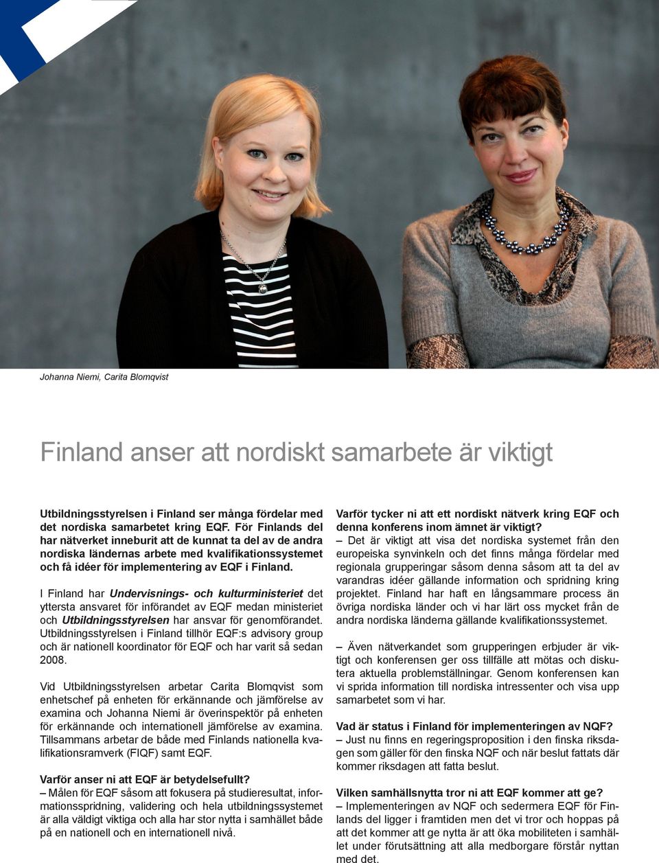 I Finland har Undervisnings- och kulturministeriet det yttersta ansvaret för införandet av EQF medan ministeriet och Utbildningsstyrelsen har ansvar för genomförandet.