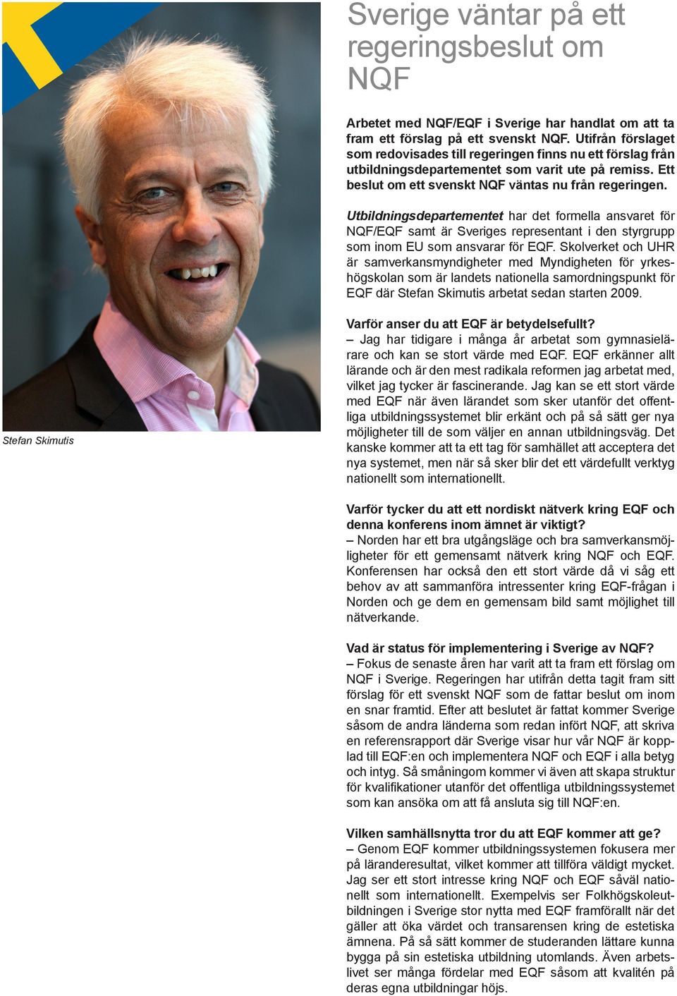 Utbildningsdepartementet har det formella ansvaret för NQF/EQF samt är Sveriges representant i den styrgrupp som inom EU som ansvarar för EQF.