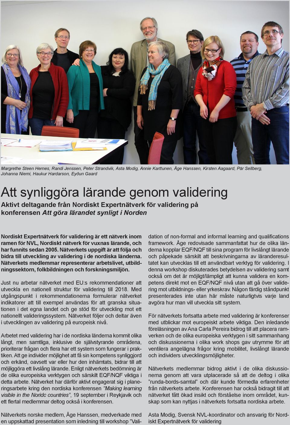 NVL, Nordiskt nätverk för vuxnas lärande, och har funnits sedan 2005. Nätverkets uppgift är att följa och bidra till utveckling av validering i de nordiska länderna.
