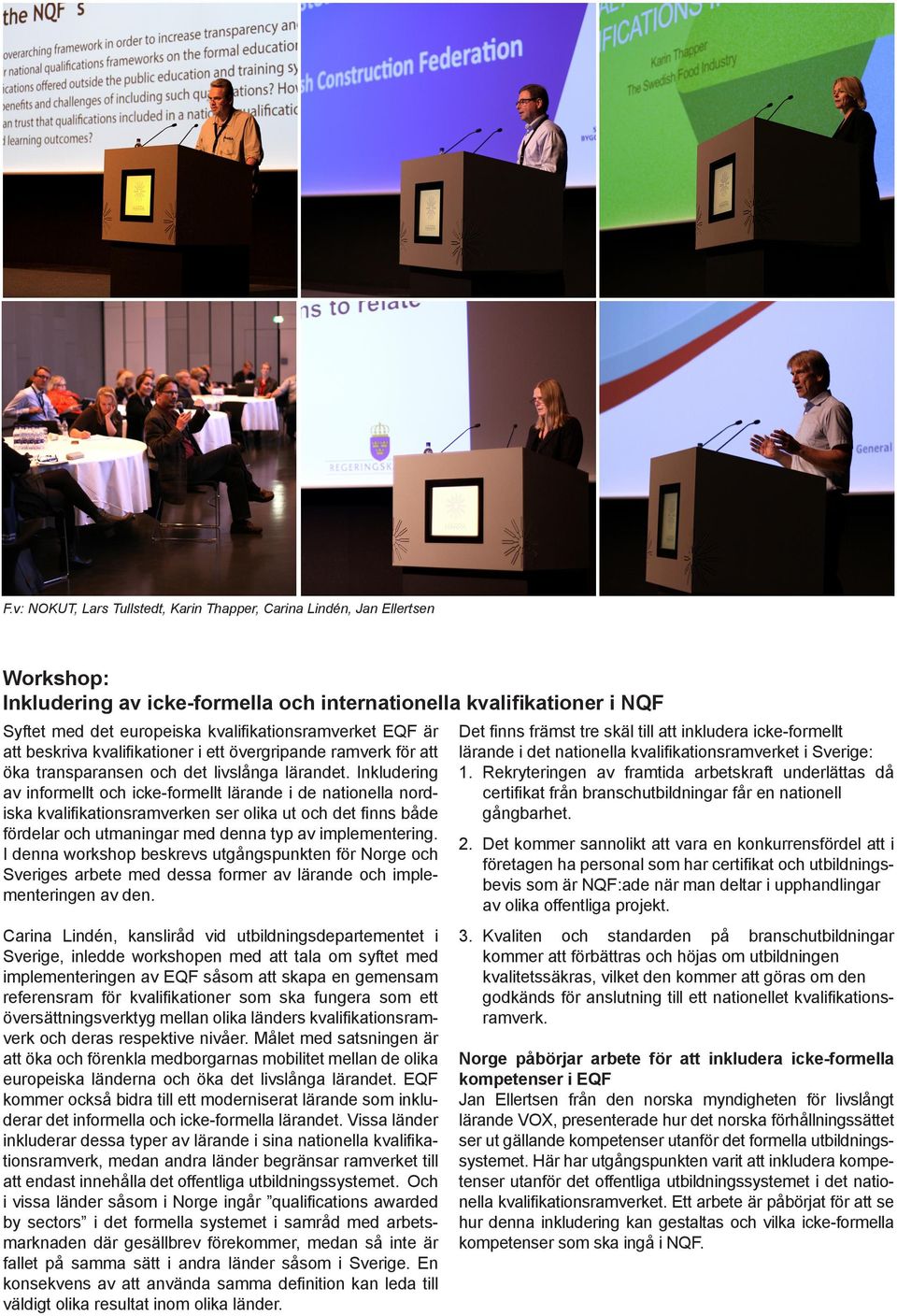 Inkludering av informellt och icke-formellt lärande i de nationella nordiska kvalifikationsramverken ser olika ut och det finns både fördelar och utmaningar med denna typ av implementering.