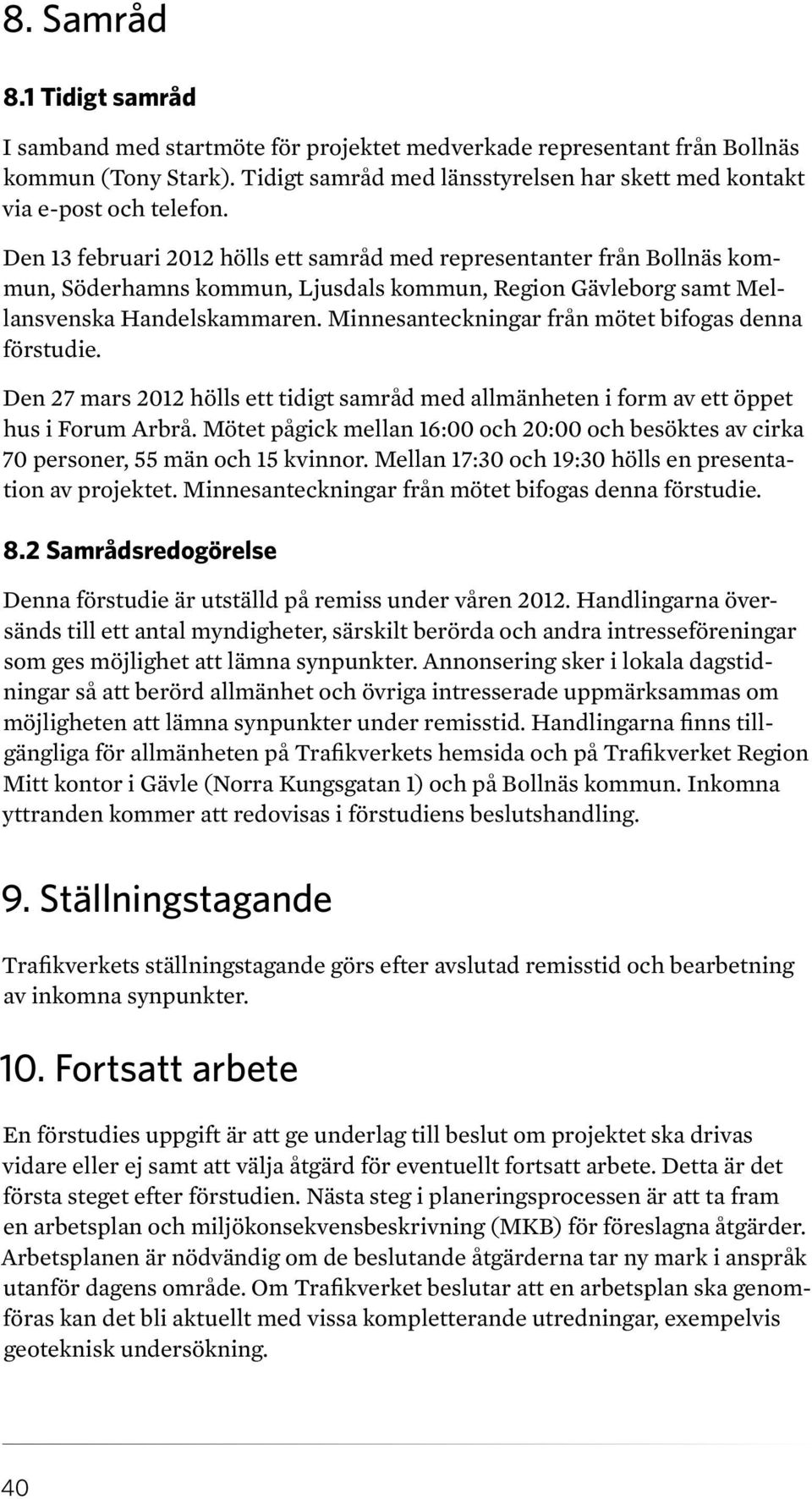 Den 13 februari 2012 hölls ett samråd med representanter från Bollnäs kommun, Söderhamns kommun, Ljusdals kommun, Region Gävleborg samt Mellansvenska Handelskammaren.