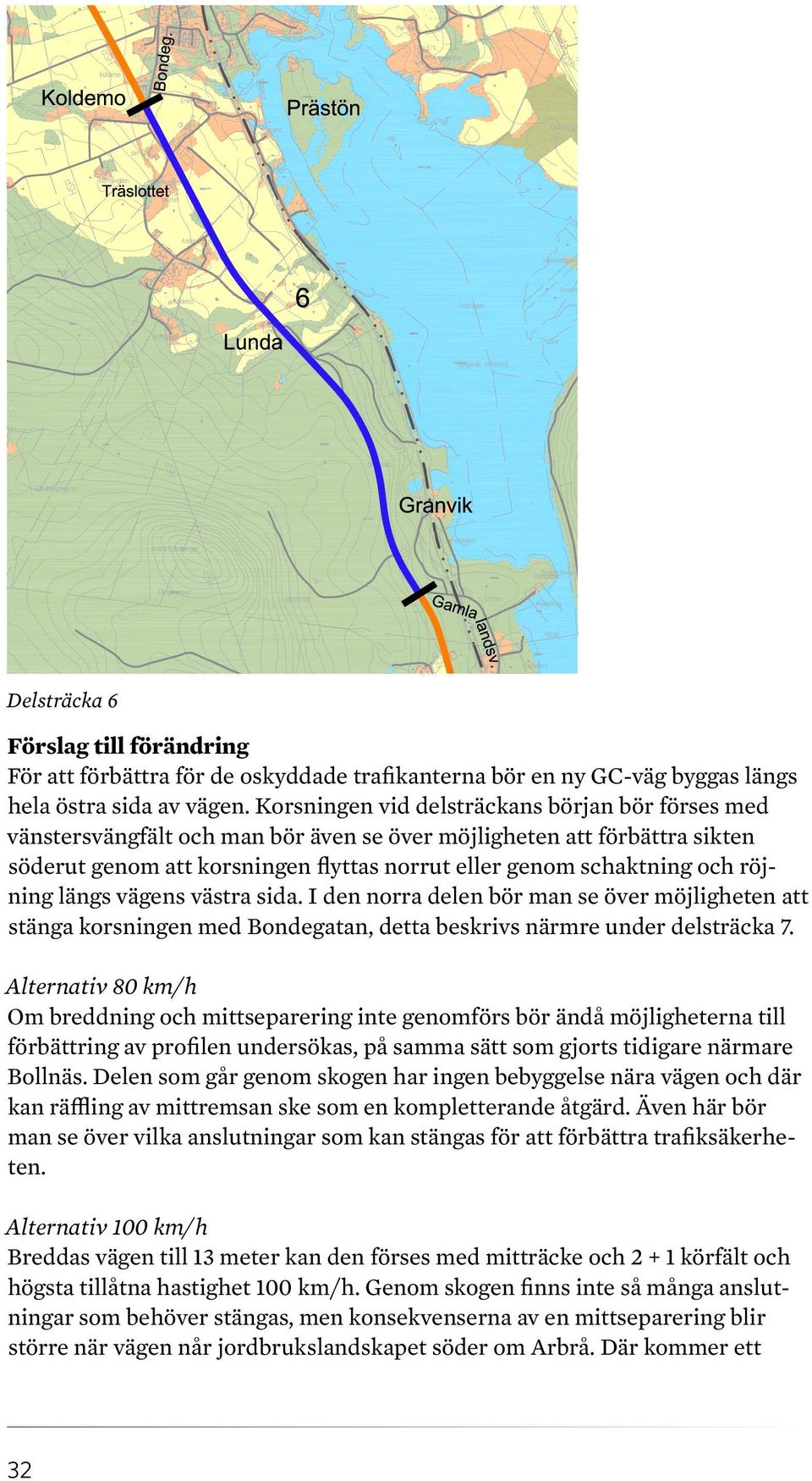 röjning längs vägens västra sida. I den norra delen bör man se över möjligheten att stänga korsningen med Bondegatan, detta beskrivs närmre under delsträcka 7.
