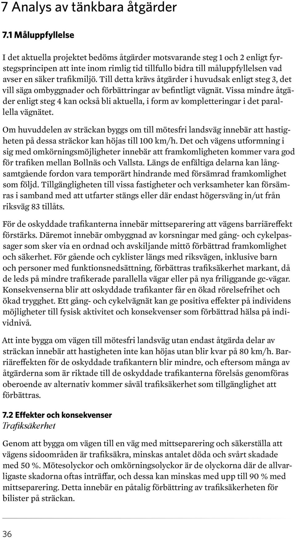 trafikmiljö. Till detta krävs åtgärder i huvudsak enligt steg 3, det vill säga ombyggnader och förbättringar av befintligt vägnät.
