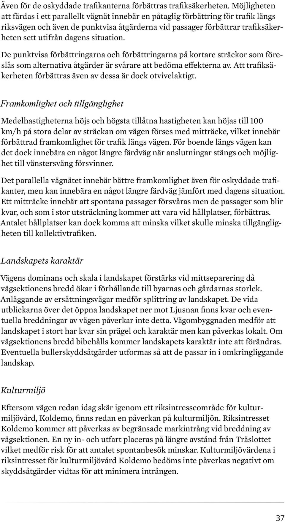 situation. De punktvisa förbättringarna och förbättringarna på kortare sträckor som föreslås som alternativa åtgärder är svårare att bedöma effekterna av.