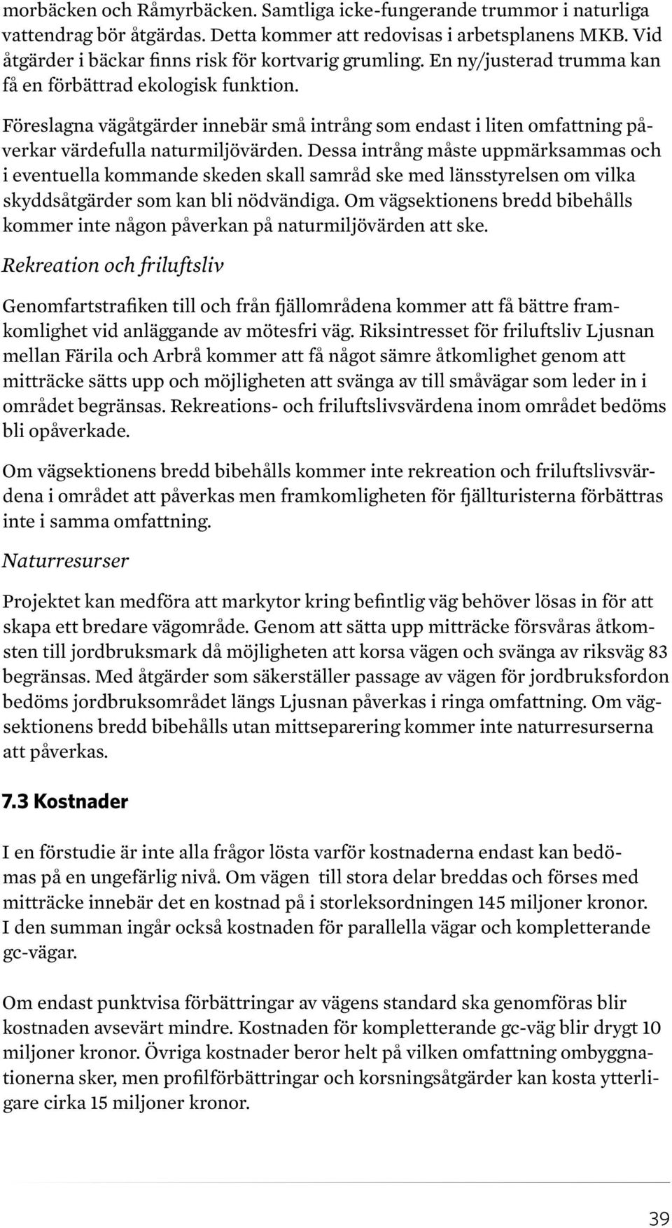 Föreslagna vägåtgärder innebär små intrång som endast i liten omfattning påverkar värdefulla naturmiljövärden.
