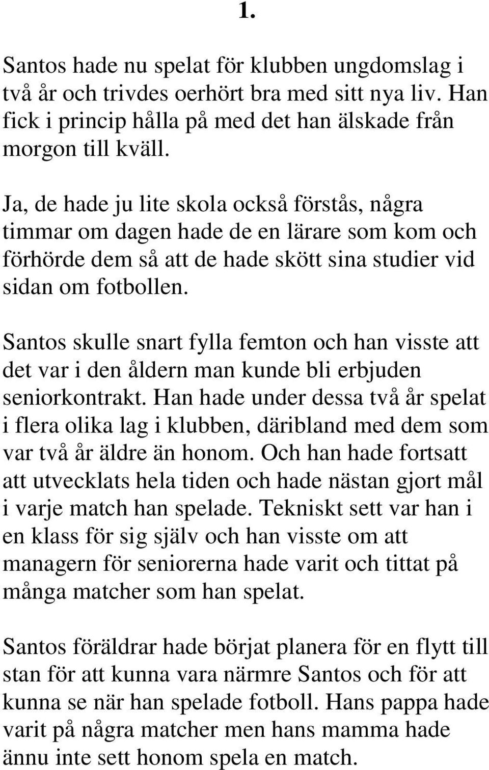 Santos skulle snart fylla femton och han visste att det var i den åldern man kunde bli erbjuden seniorkontrakt.