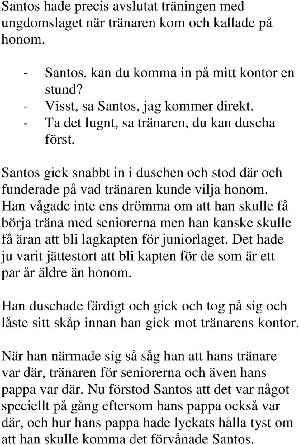 Han vågade inte ens drömma om att han skulle få börja träna med seniorerna men han kanske skulle få äran att bli lagkapten för juniorlaget.