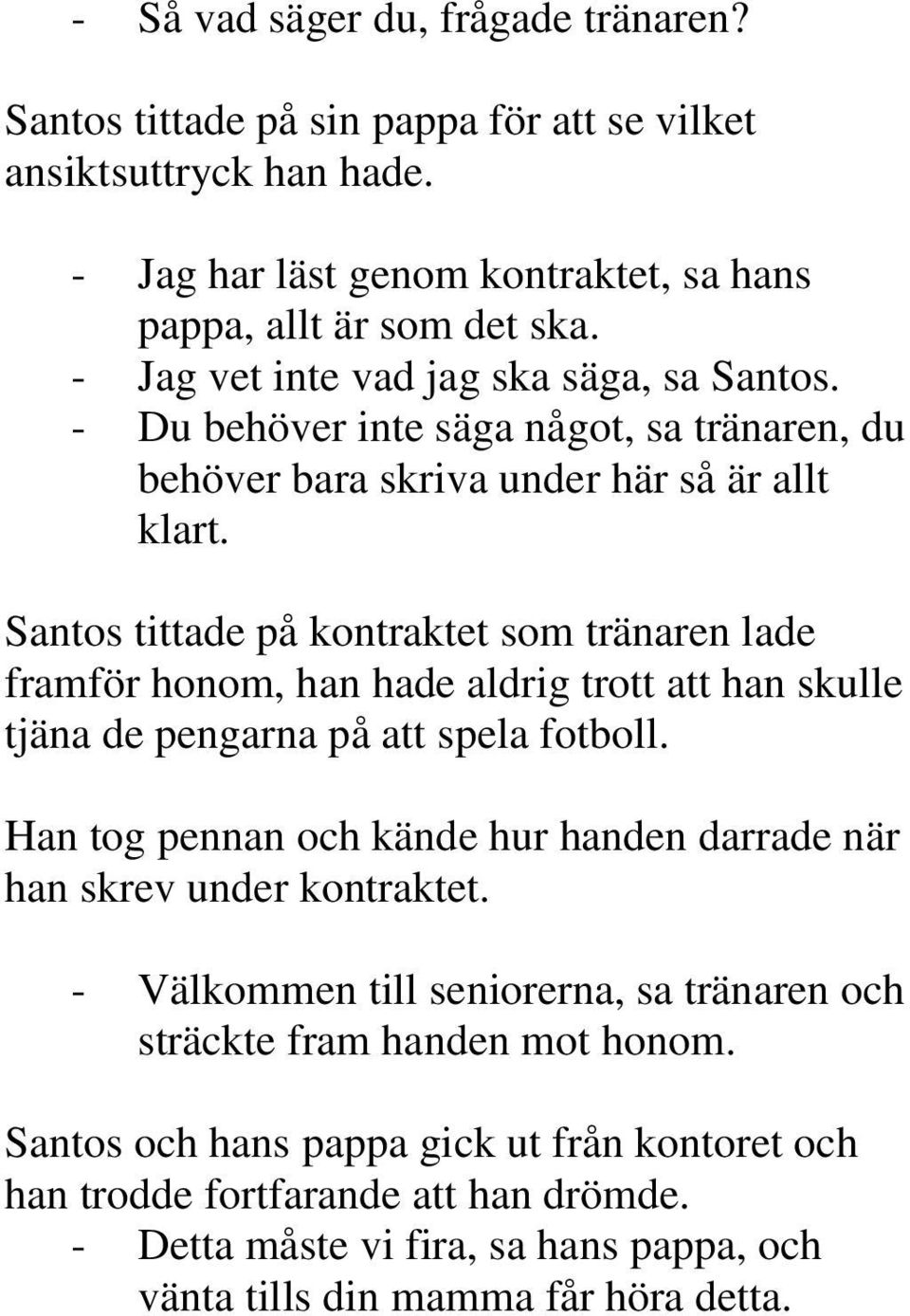 Santos tittade på kontraktet som tränaren lade framför honom, han hade aldrig trott att han skulle tjäna de pengarna på att spela fotboll.