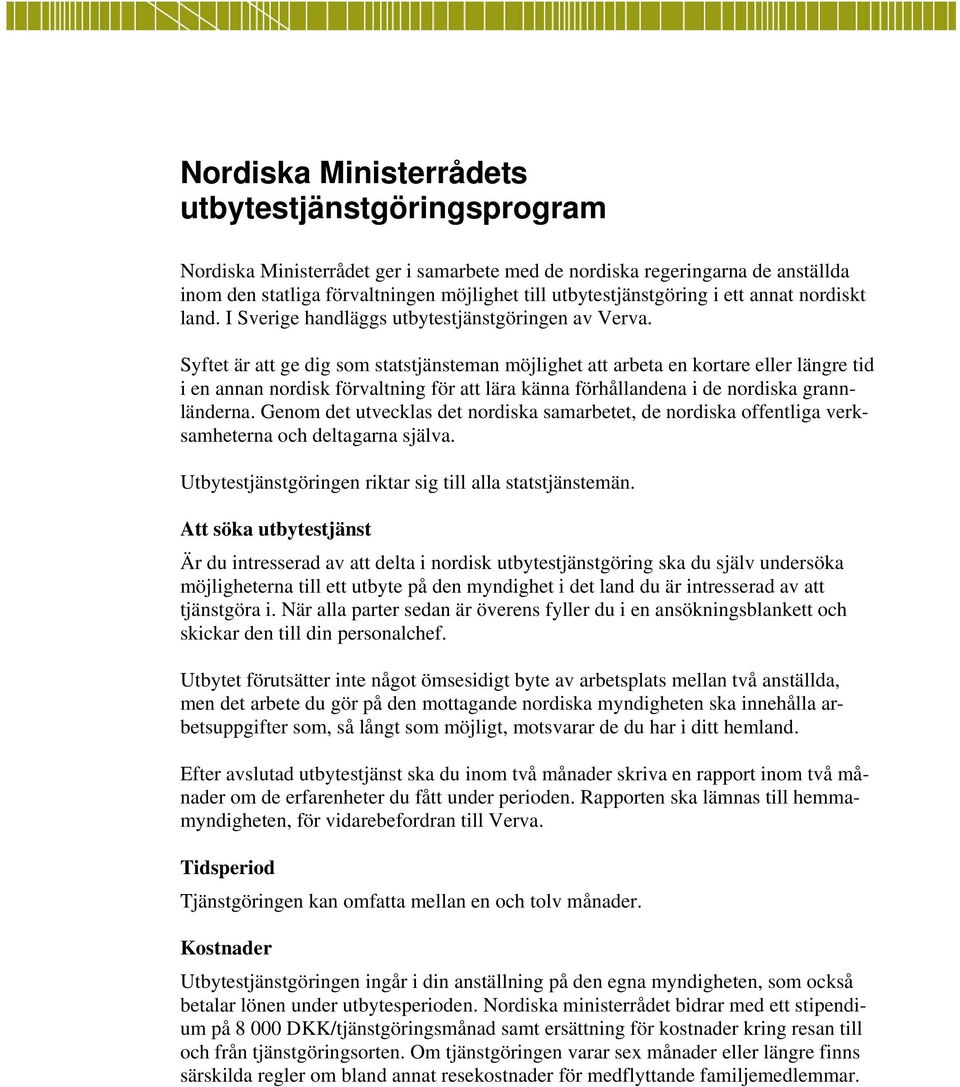 Syftet är att ge dig som statstjänsteman möjlighet att arbeta en kortare eller längre tid i en annan nordisk förvaltning för att lära känna förhållandena i de nordiska grannländerna.