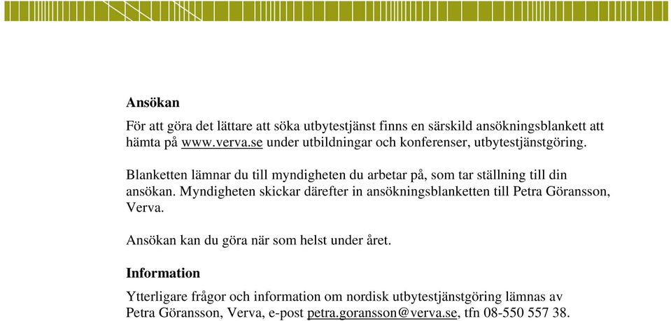 Blanketten lämnar du till myndigheten du arbetar på, som tar ställning till din ansökan.