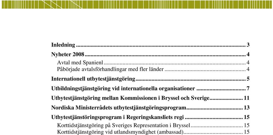 .. 7 Utbytestjänstgöring mellan Kommissionen i Bryssel och Sverige... 11 Nordiska Ministerrådets utbytestjänstgöringsprogram.