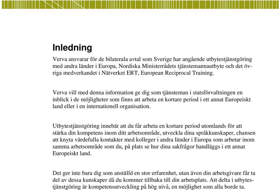 Verva vill med denna information ge dig som tjänsteman i statsförvaltningen en inblick i de möjligheter som finns att arbeta en kortare period i ett annat Europeiskt land eller i en internationell