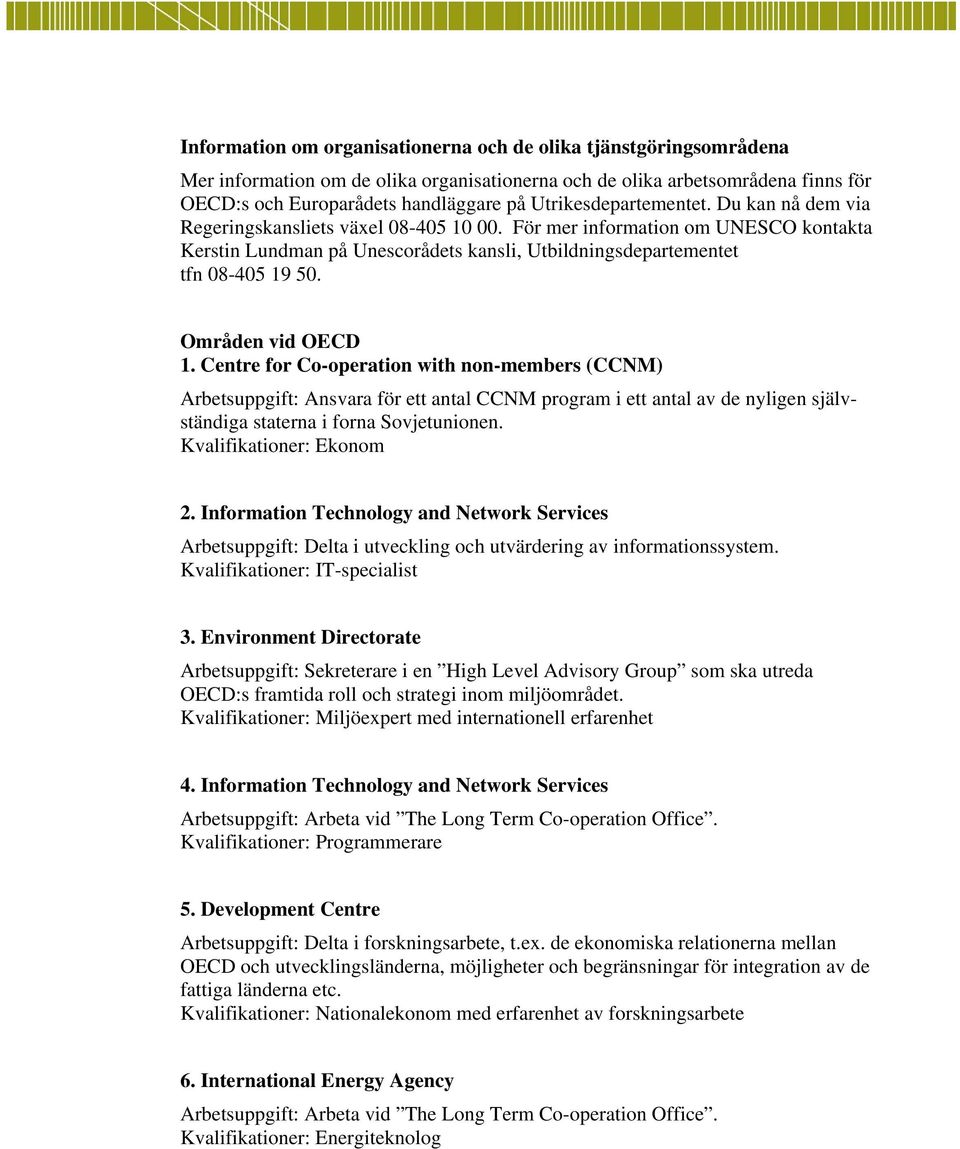 Områden vid OECD 1. Centre for Co-operation with non-members (CCNM) Arbetsuppgift: Ansvara för ett antal CCNM program i ett antal av de nyligen självständiga staterna i forna Sovjetunionen.