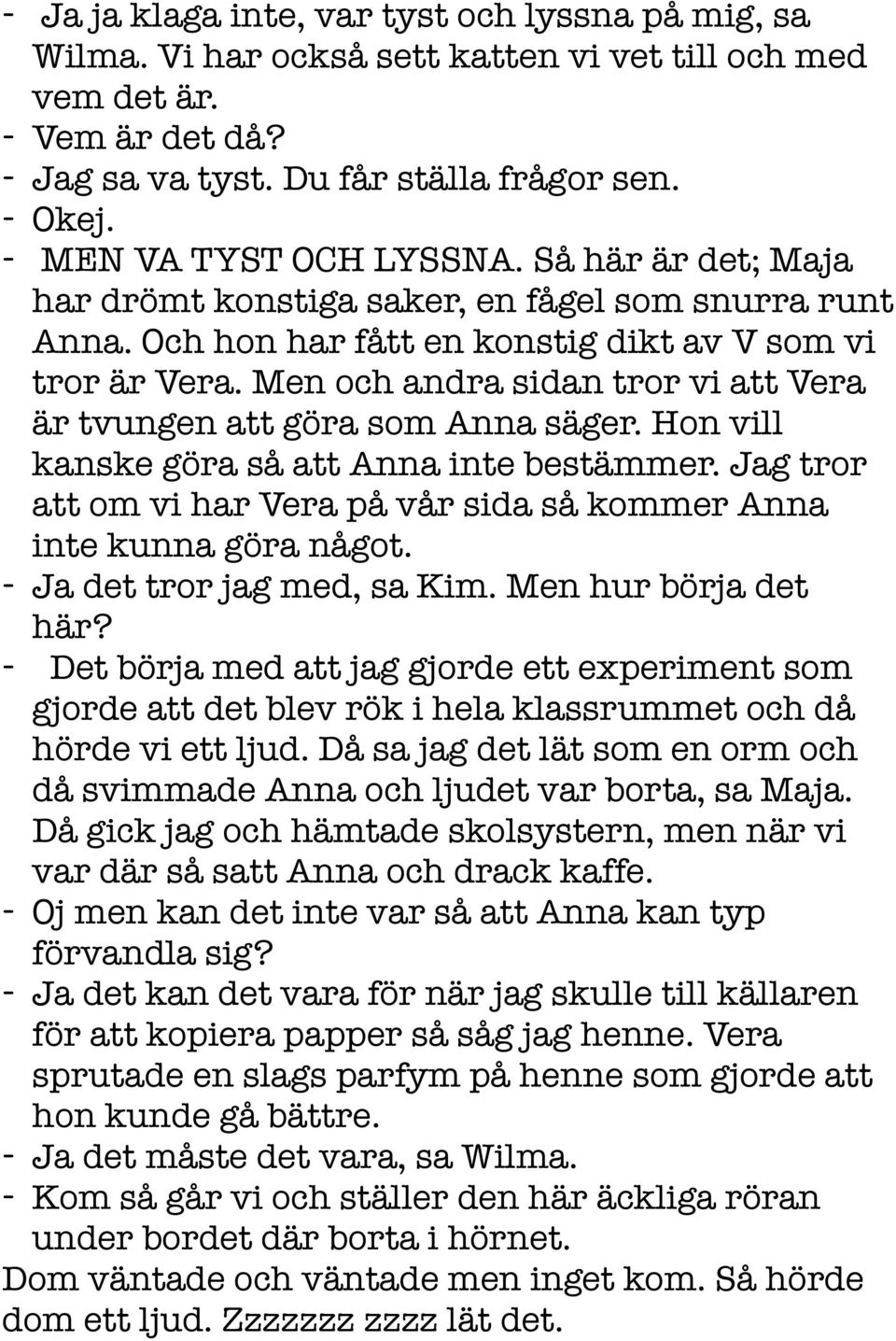 Men och andra sidan tror vi att Vera är tvungen att göra som Anna säger. Hon vill kanske göra så att Anna inte bestämmer. Jag tror att om vi har Vera på vår sida så kommer Anna inte kunna göra något.