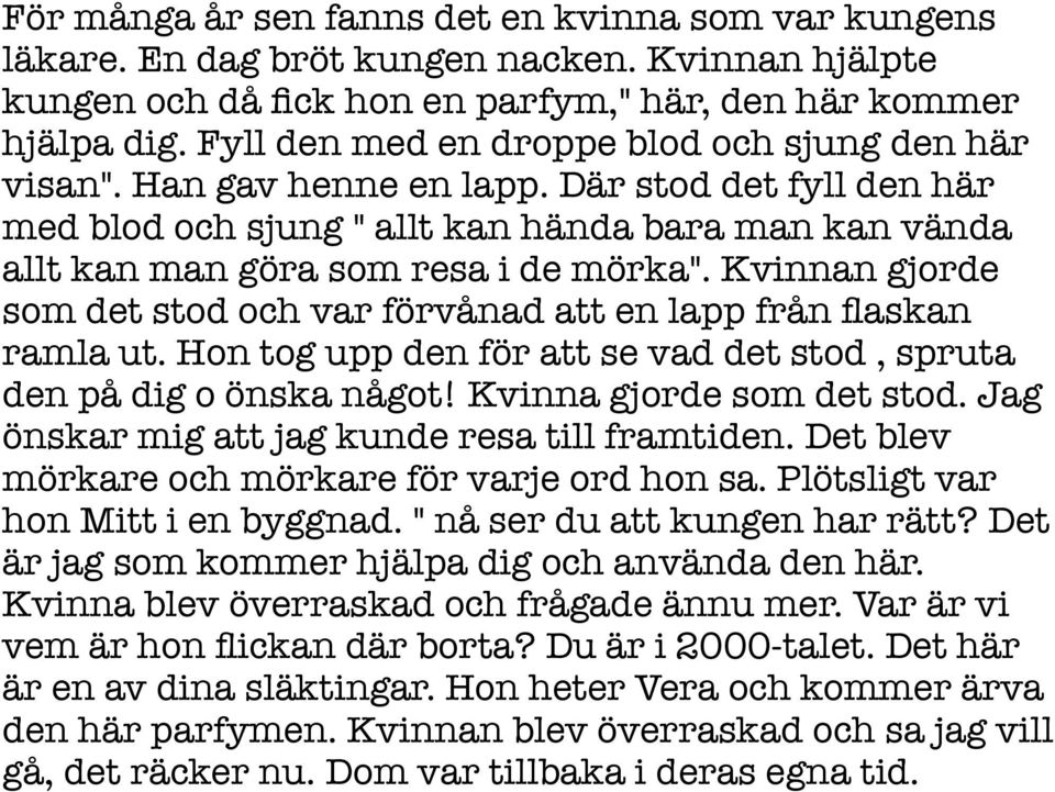 Kvinnan gjorde som det stod och var förvånad att en lapp från flaskan ramla ut. Hon tog upp den för att se vad det stod, spruta den på dig o önska något! Kvinna gjorde som det stod.