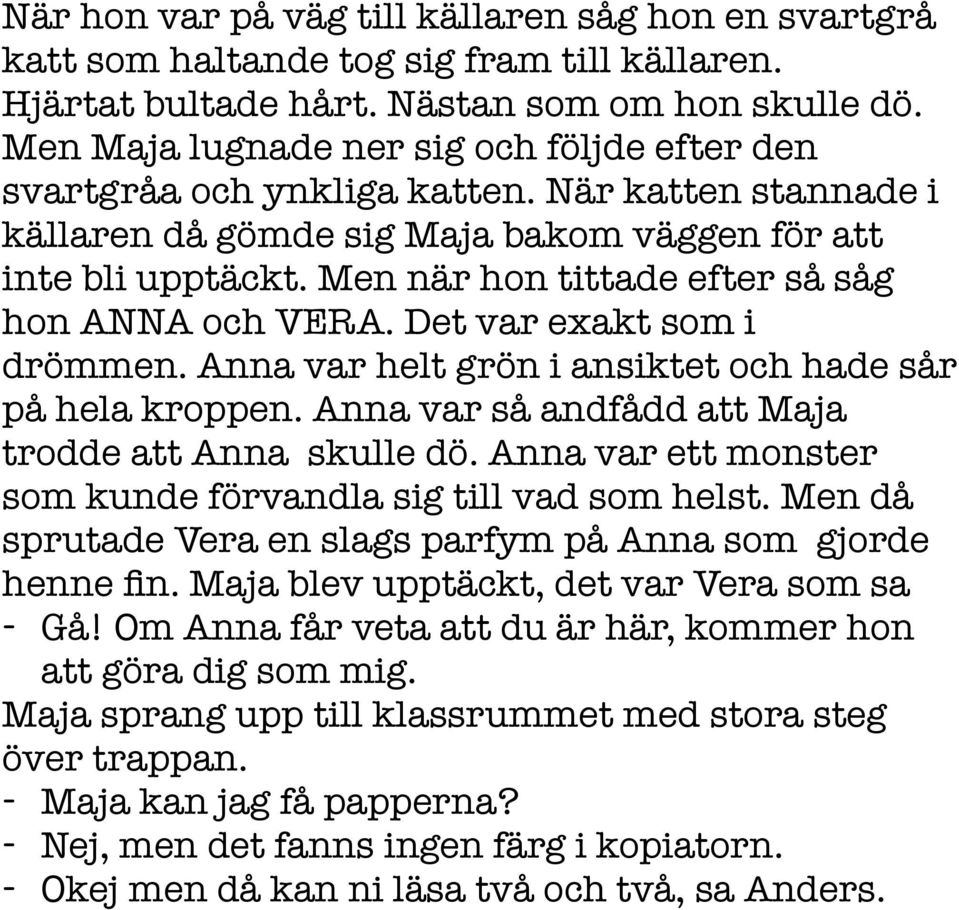 Men när hon tittade efter så såg hon ANNA och VERA. Det var exakt som i drömmen. Anna var helt grön i ansiktet och hade sår på hela kroppen. Anna var så andfådd att Maja trodde att Anna skulle dö.