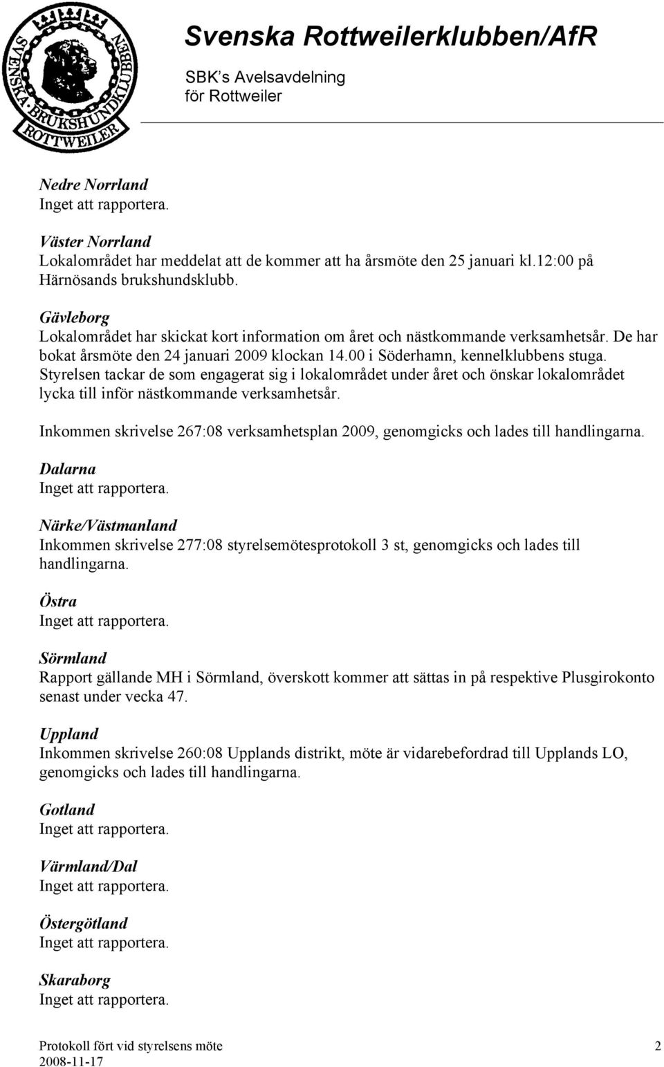 Styrelsen tackar de som engagerat sig i lokalområdet under året och önskar lokalområdet lycka till inför nästkommande verksamhetsår.