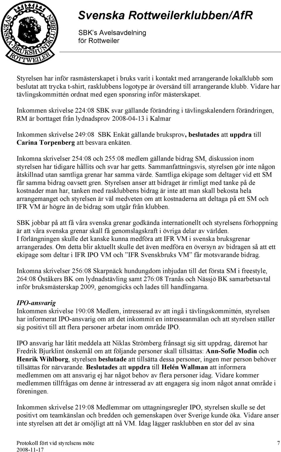 Inkommen skrivelse 224:08 SBK svar gällande förändring i tävlingskalendern förändringen, RM är borttaget från lydnadsprov 2008-04-13 i Kalmar Inkommen skrivelse 249:08 SBK Enkät gällande bruksprov,