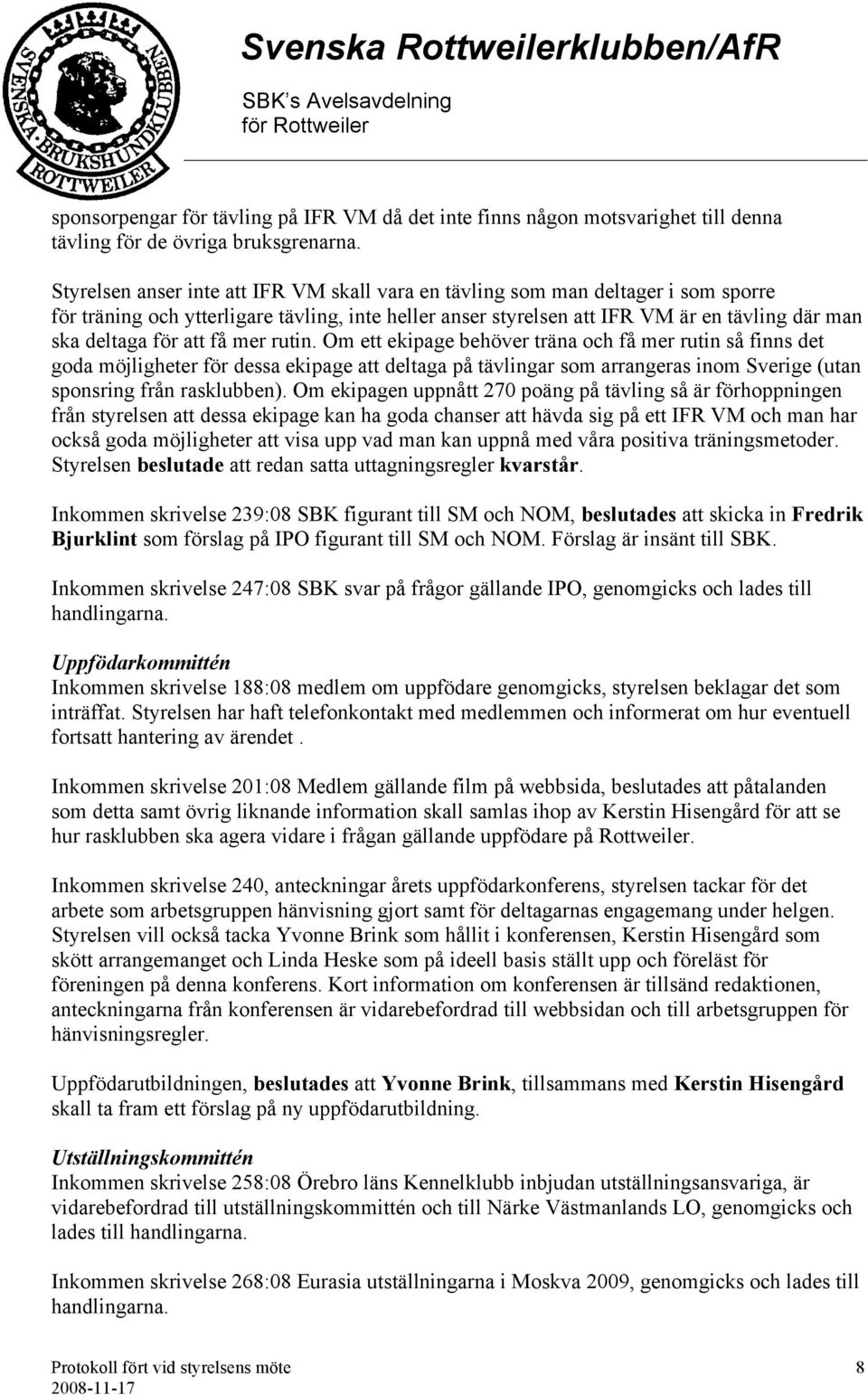 att få mer rutin. Om ett ekipage behöver träna och få mer rutin så finns det goda möjligheter för dessa ekipage att deltaga på tävlingar som arrangeras inom Sverige (utan sponsring från rasklubben).