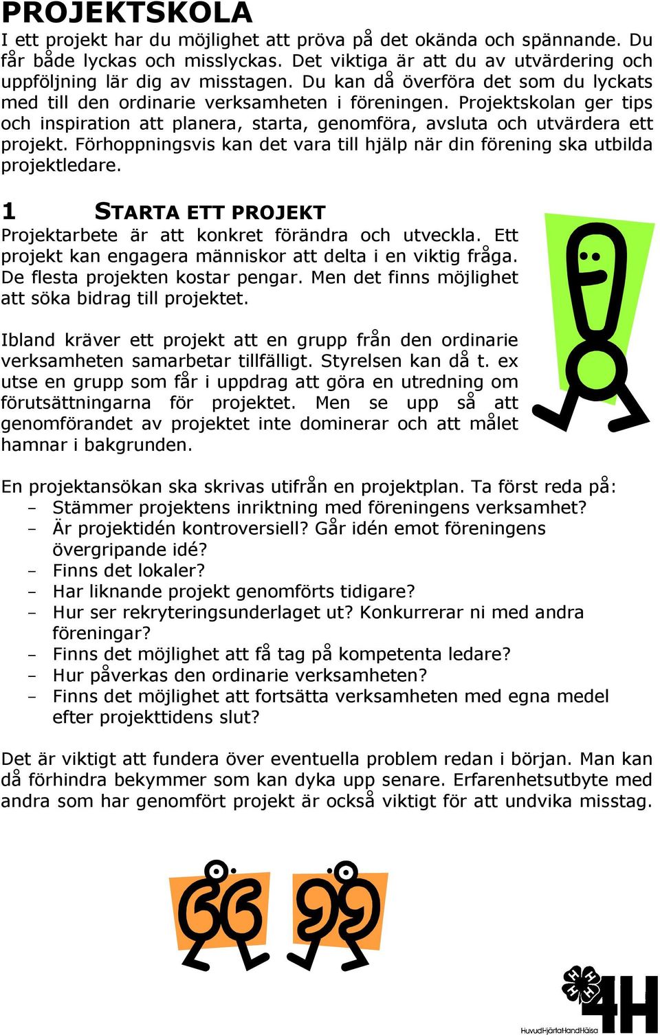 Förhoppningsvis kan det vara till hjälp när din förening ska utbilda projektledare. 1 STARTA ETT PROJEKT Projektarbete är att konkret förändra och utveckla.