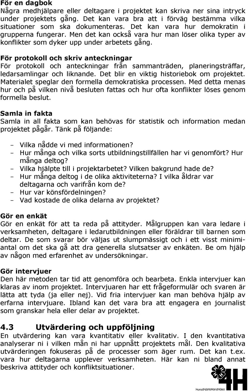 För protokoll och skriv anteckningar För protokoll och anteckningar från sammanträden, planeringsträffar, ledarsamlingar och liknande. Det blir en viktig historiebok om projektet.