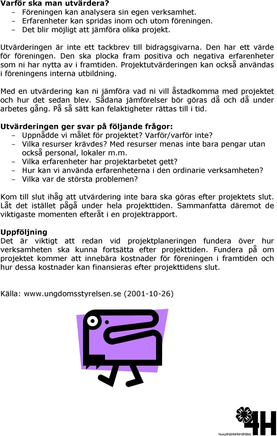 Projektutvärderingen kan också användas i föreningens interna utbildning. Med en utvärdering kan ni jämföra vad ni vill åstadkomma med projektet och hur det sedan blev.