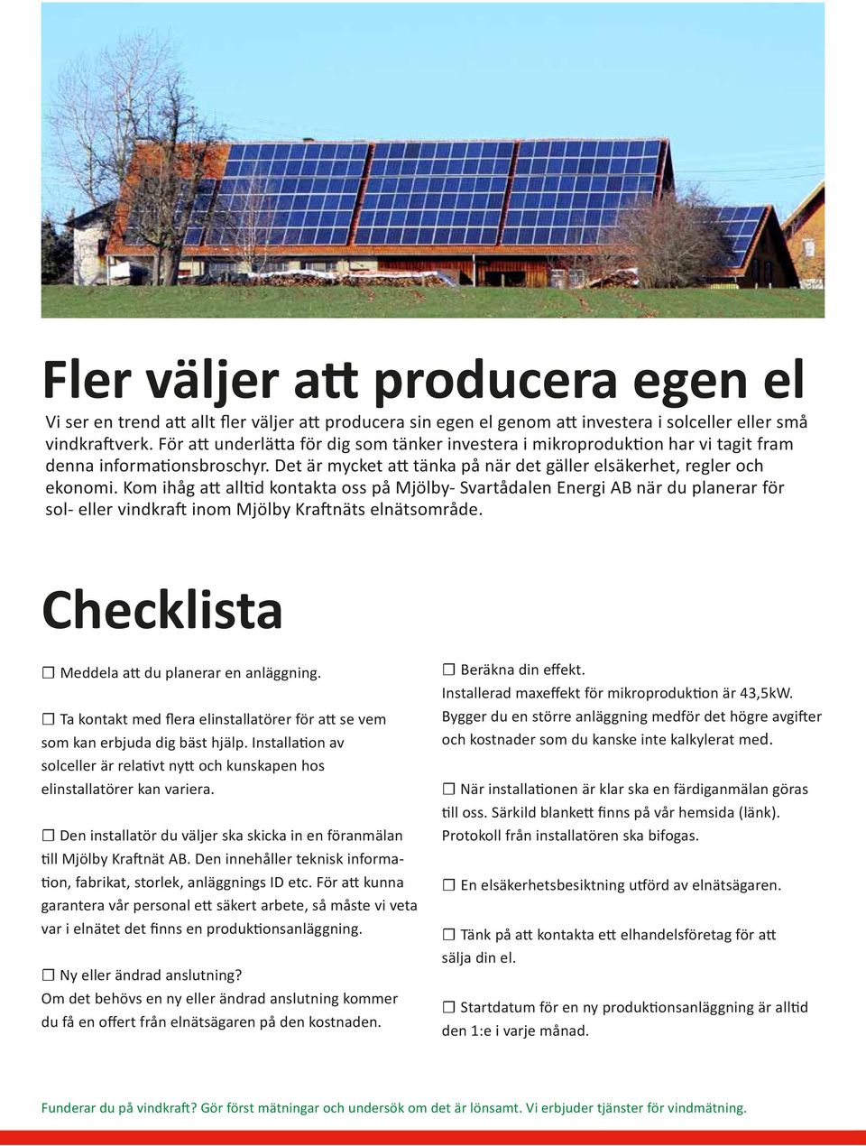 Kom ihåg att alltid kontakta oss på Mjölby- Svartådalen Energi AB när du planerar för sol- eller vindkraft inom Mjölby Kraftnäts elnätsområde. Checklista Meddela att du planerar en anläggning.