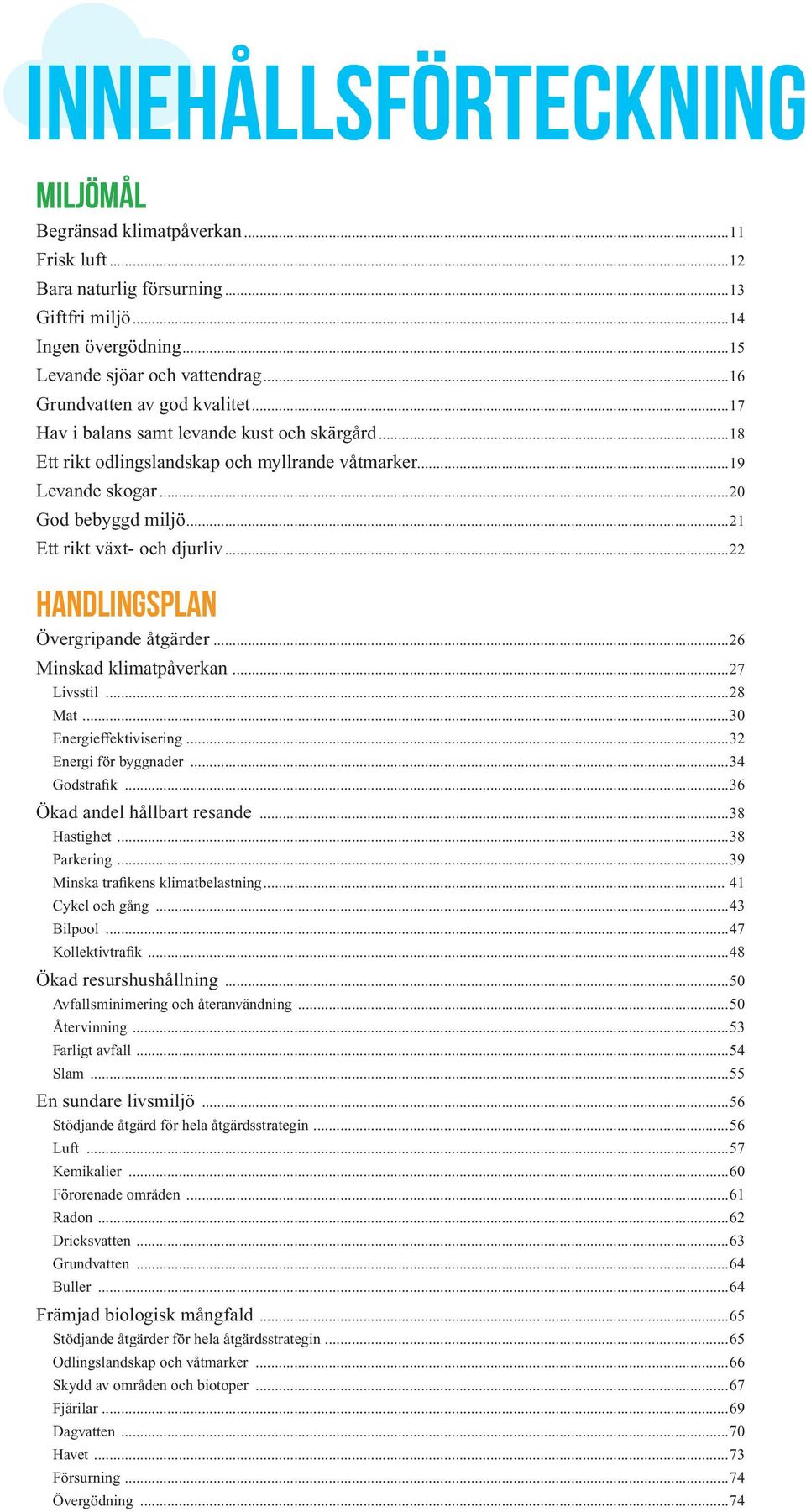 ..22 HANDLINGSPLAN Övergripande åtgärder...26 Minskad klimatpåverkan...27 Livsstil...28 Mat...30 Energieffektivisering...32 Energi för byggnader...34 Godstrafik...36 Ökad andel hållbart resande.