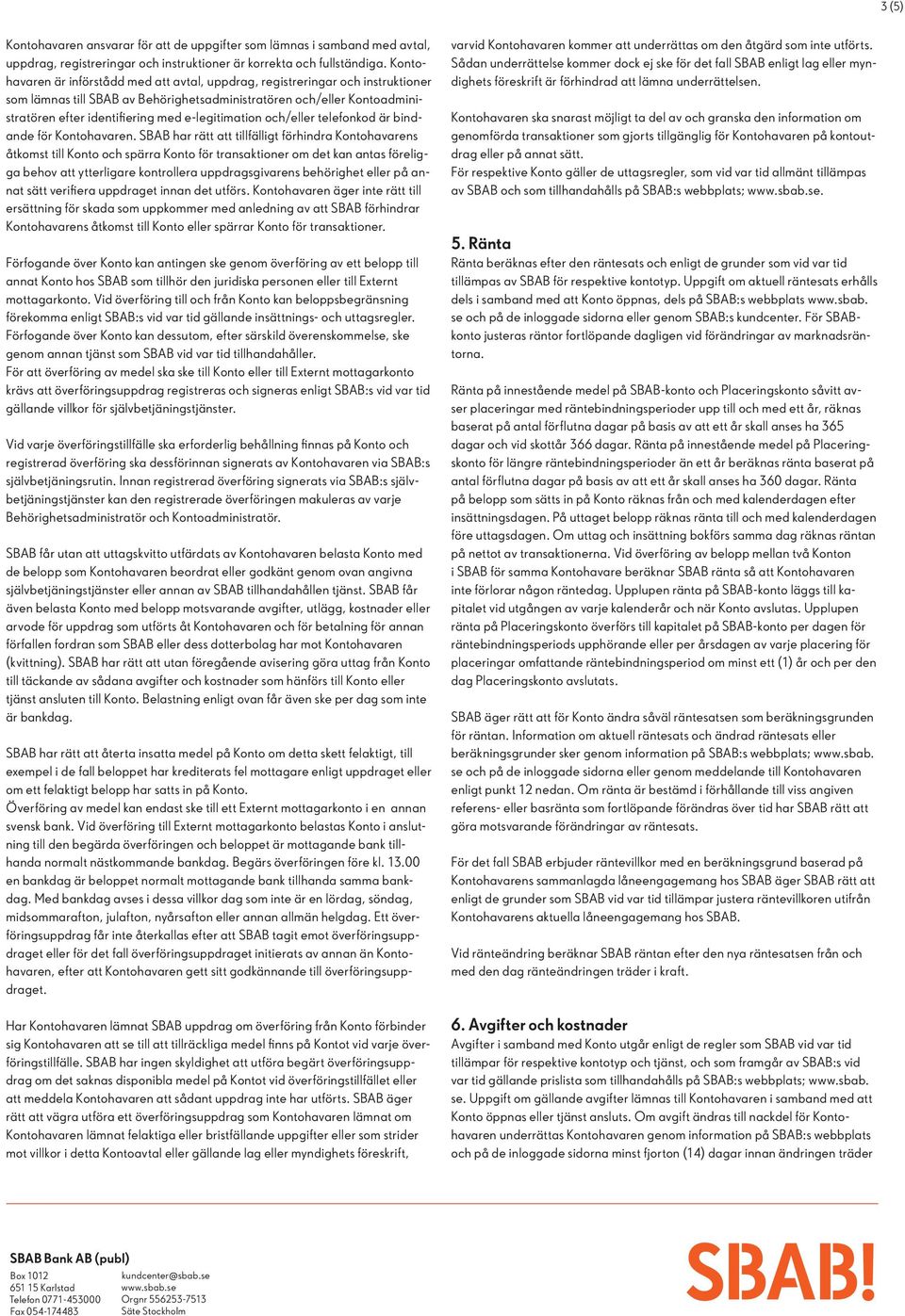 e-legitimation och/eller telefonkod är bindande för Kontohavaren.