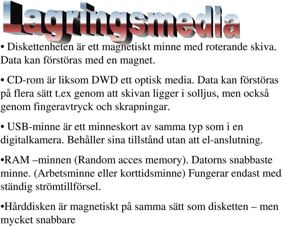 USB-minne är ett minneskort av samma typ som i en digitalkamera. Behåller sina tillstånd utan att el-anslutning.