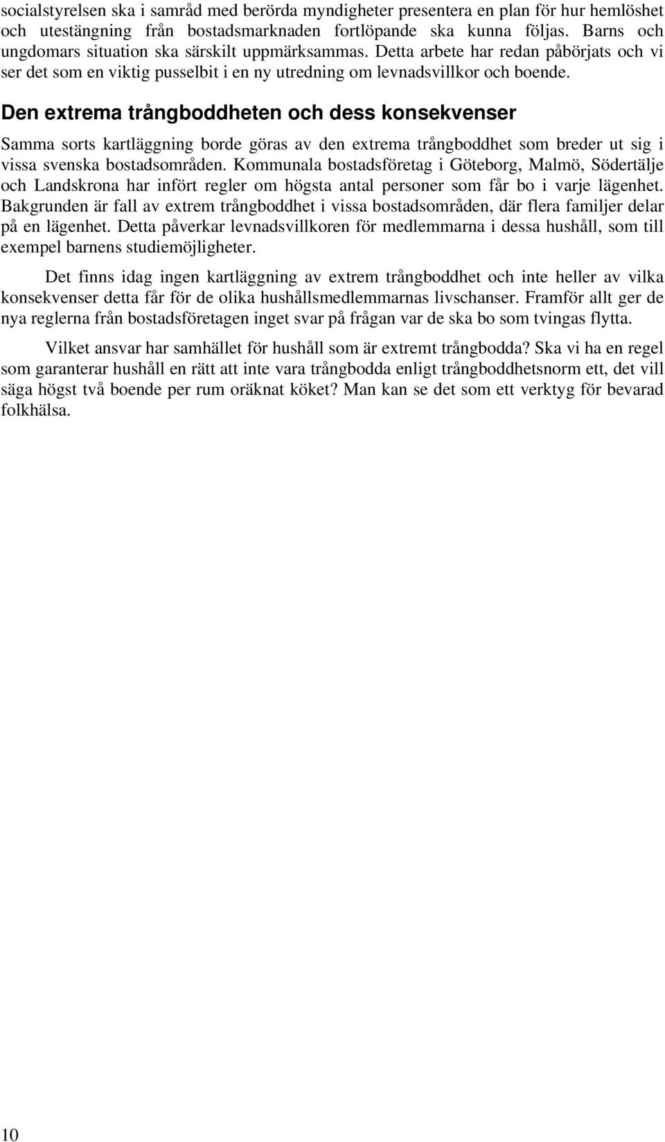 Den extrema trångboddheten och dess konsekvenser Samma sorts kartläggning borde göras av den extrema trångboddhet som breder ut sig i vissa svenska bostadsområden.